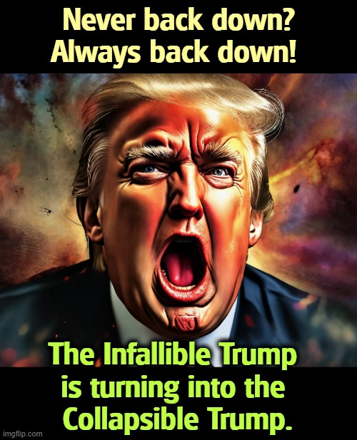 The World's Worst Negotiator. He's backing down on tariffs already. | Never back down? Always back down! The Infallible Trump 
is turning into the 
Collapsible Trump. | image tagged in trump,retreat,collapse,ah yes the negotiator,china | made w/ Imgflip meme maker