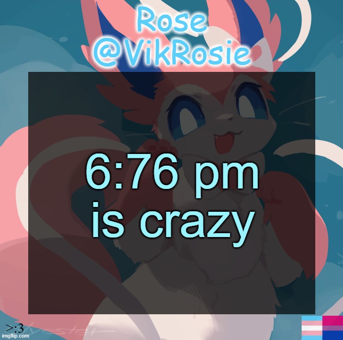 Vik's Sylveon Temp | 6:76 pm is crazy | image tagged in vik's sylveon temp | made w/ Imgflip meme maker