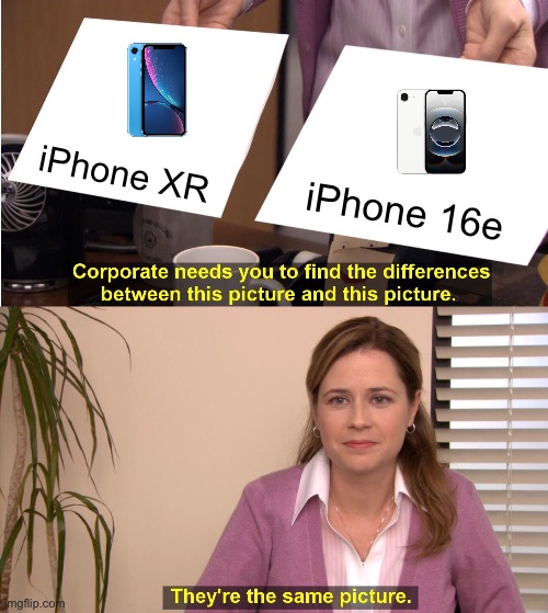iPhone XR and iPhone 16e | iPhone XR; iPhone 16e | image tagged in memes,they're the same picture | made w/ Imgflip meme maker