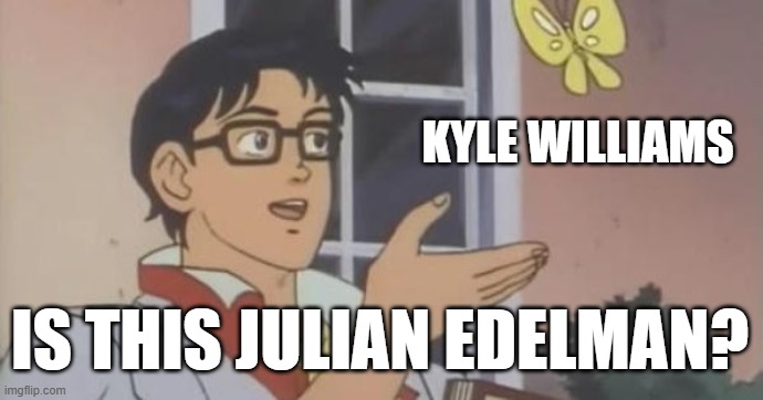 Is This a Pigeon | KYLE WILLIAMS; IS THIS JULIAN EDELMAN? | image tagged in is this a pigeon | made w/ Imgflip meme maker