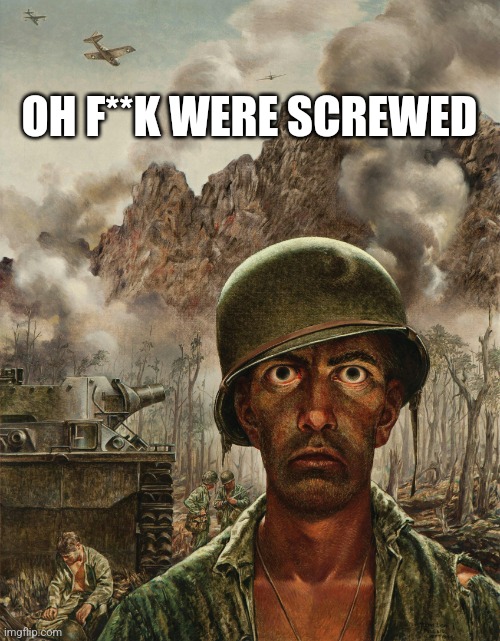 soilder | OH F**K WERE SCREWED | image tagged in soilder | made w/ Imgflip meme maker