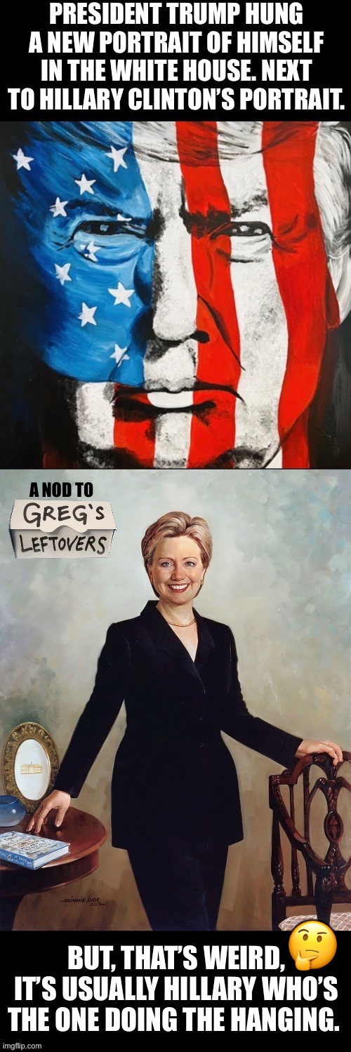 She knows where the bodies are buried… | A NOD TO; 🤔 | image tagged in political meme,president trump,hillary clinton,portraits,hanging,gregs leftovers | made w/ Imgflip meme maker