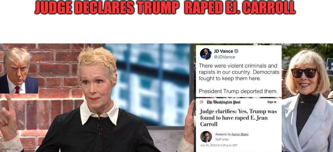 rapist | JUDGE DECLARES TRUMP  RAPED EJ. CARROLL | image tagged in jean e carroll,donald trump | made w/ Imgflip meme maker