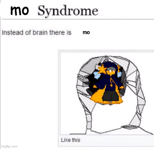 mo | mo; mo | image tagged in ___ syndrome | made w/ Imgflip meme maker