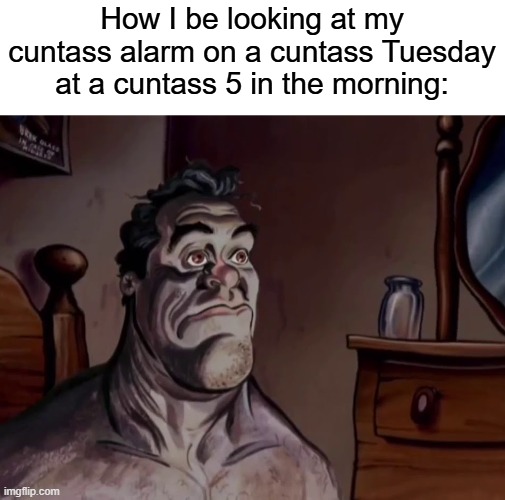 My alarm be like | How I be looking at my cuntass alarm on a cuntass Tuesday at a cuntass 5 in the morning: | image tagged in ren and stimpy wake up | made w/ Imgflip meme maker