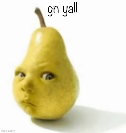 Da pear baby | gn yall | image tagged in da pear baby | made w/ Imgflip meme maker