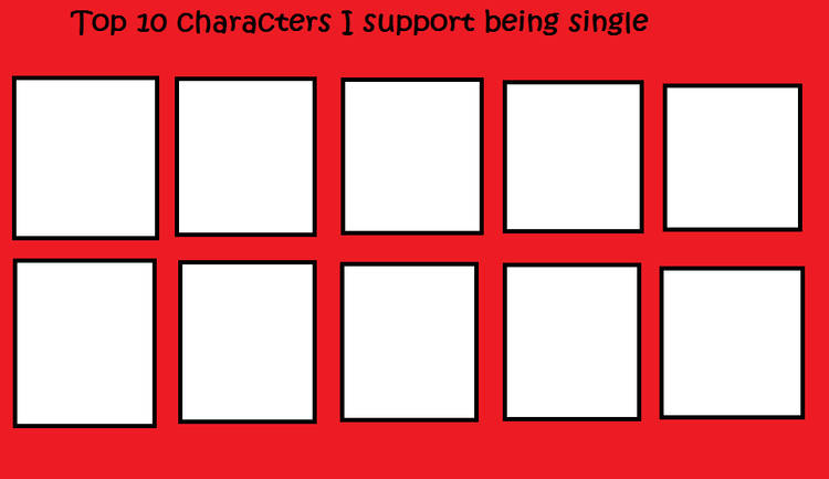 top 10 characters i support being single Blank Meme Template