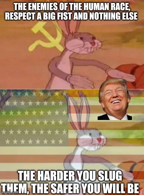 The Communist Started It | THE ENEMIES OF THE HUMAN RACE, RESPECT A BIG FIST AND NOTHING ELSE; THE HARDER YOU SLUG THEM, THE SAFER YOU WILL BE | image tagged in communist v american bugs bunny,rino,weak republicans,47 | made w/ Imgflip meme maker
