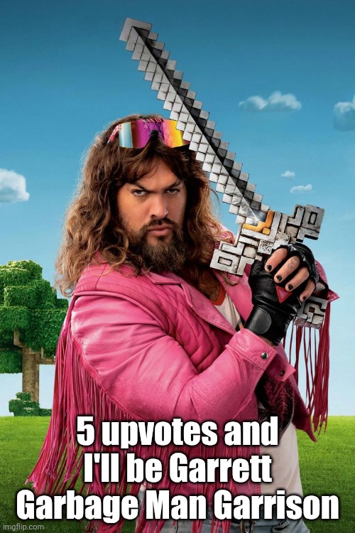 He's literally me | 5 upvotes and I'll be Garrett Garbage Man Garrison | image tagged in garbage man | made w/ Imgflip meme maker
