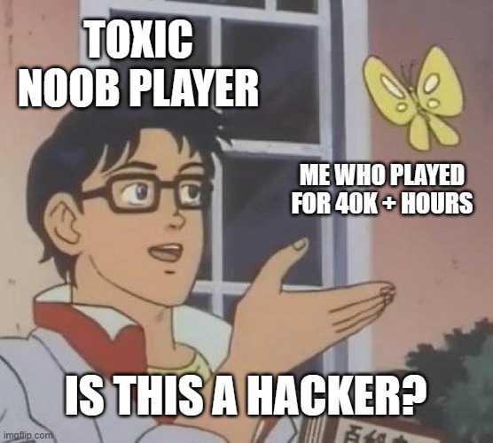 it's just happened to me yesterday in TF2 | TOXIC NOOB PLAYER; ME WHO PLAYED FOR 40K + HOURS; IS THIS A HACKER? | image tagged in memes,is this a pigeon,team fortress 2 | made w/ Imgflip meme maker