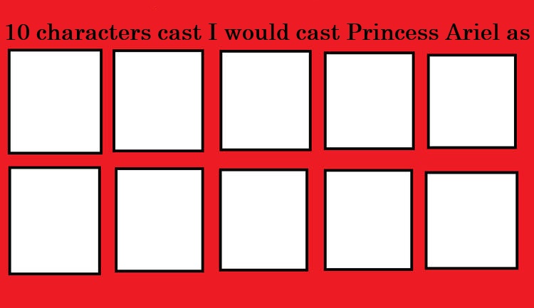 10 characters i would cast princess ariel as Blank Meme Template