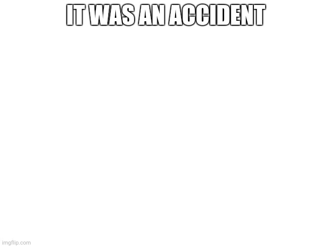 Spongebob I thought it was a joke | IT WAS AN ACCIDENT | image tagged in spongebob i thought it was a joke | made w/ Imgflip meme maker