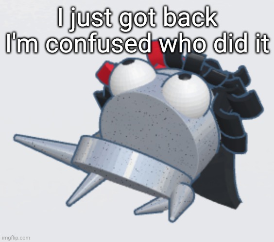 Claire REPO | I just got back I'm confused who did it | image tagged in claire repo | made w/ Imgflip meme maker