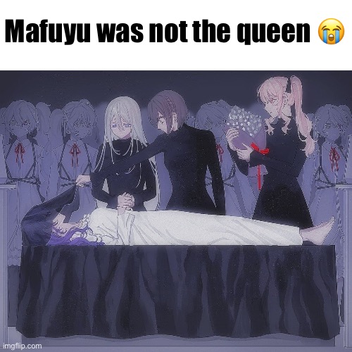 Mafuyu was not the queen 😭 | made w/ Imgflip meme maker
