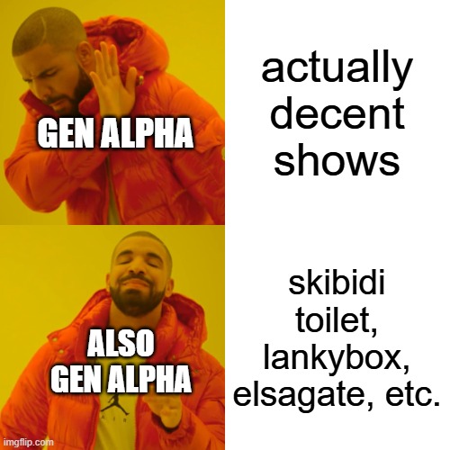 actually decent shows skibidi toilet, lankybox, elsagate, etc. GEN ALPHA ALSO GEN ALPHA | image tagged in memes,drake hotline bling | made w/ Imgflip meme maker