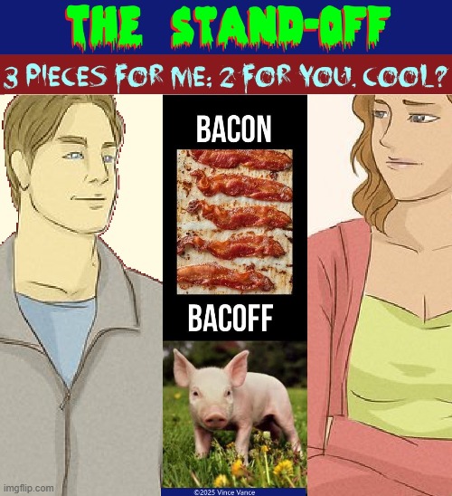 BacON or BacOFF: Solve the Conundrum | image tagged in vince vance,bacon,memes,i love bacon,pig,wisdom | made w/ Imgflip meme maker