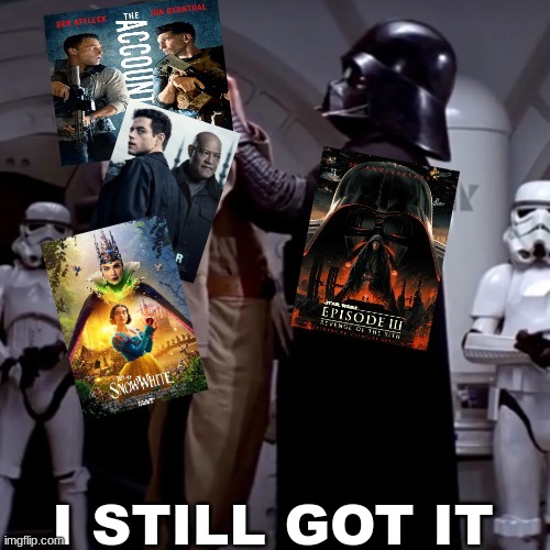 revenge of the sith re release meme | I STILL GOT IT | image tagged in memes,star wars,movies,revenge of the sith,funny memes,snow white | made w/ Imgflip meme maker