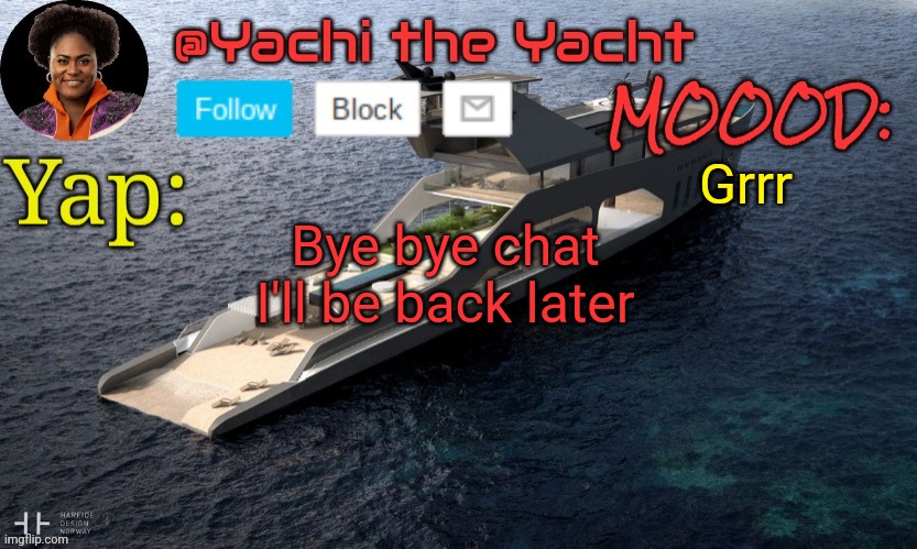 Yachis temp (thank you Loserism) | Grrr; Bye bye chat I'll be back later | image tagged in yachis temp thank you loserism | made w/ Imgflip meme maker