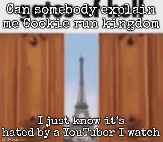The gates of hell | Can somebody explain me Cookie run kingdom; I just know it’s hated by a YouTuber I watch | image tagged in the gates of hell,msmg | made w/ Imgflip meme maker