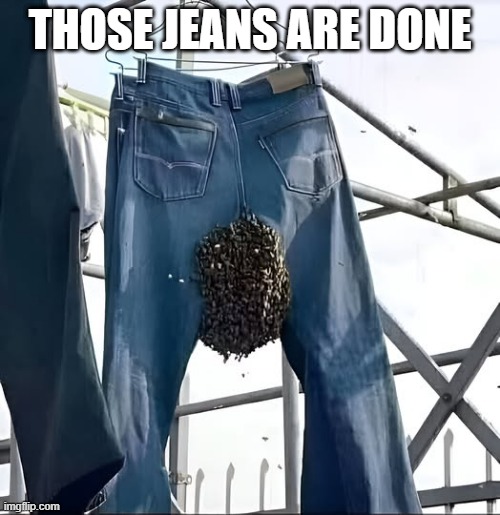 Nope Jeans | THOSE JEANS ARE DONE | image tagged in cursed image | made w/ Imgflip meme maker