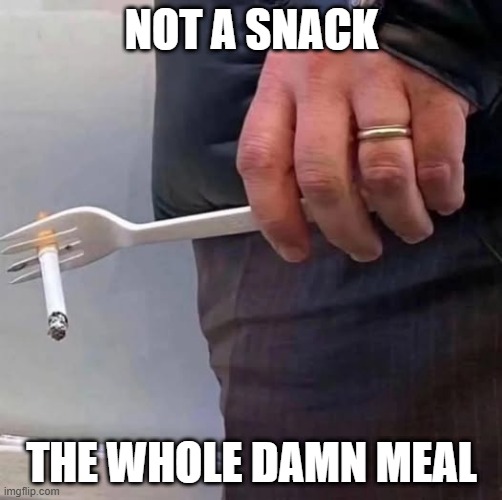 Smoke Up | NOT A SNACK; THE WHOLE DAMN MEAL | image tagged in funny,memes | made w/ Imgflip meme maker