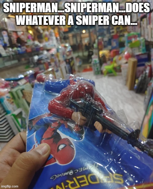 Sniperman? | SNIPERMAN...SNIPERMAN...DOES WHATEVER A SNIPER CAN... | image tagged in spiderman | made w/ Imgflip meme maker