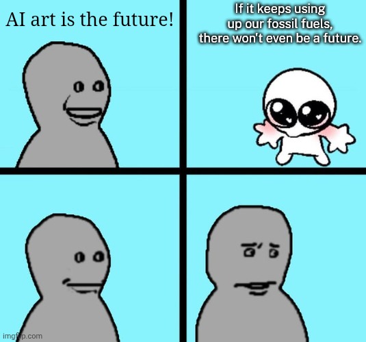 . | AI art is the future! If it keeps using up our fossil fuels, there won't even be a future. | image tagged in angry npc nojak | made w/ Imgflip meme maker