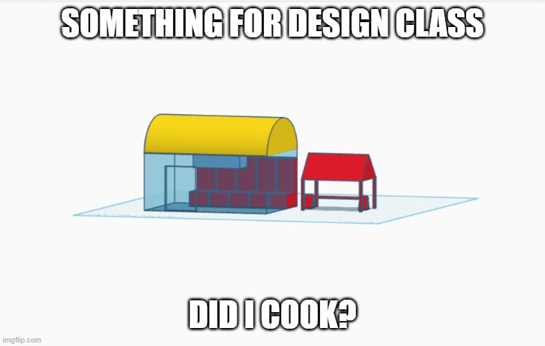 SOMETHING FOR DESIGN CLASS; DID I COOK? | made w/ Imgflip meme maker
