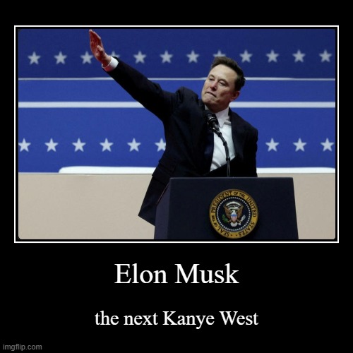 Elon Musk | the next Kanye West | image tagged in funny,demotivationals,kanye west,elon musk,nazi | made w/ Imgflip demotivational maker