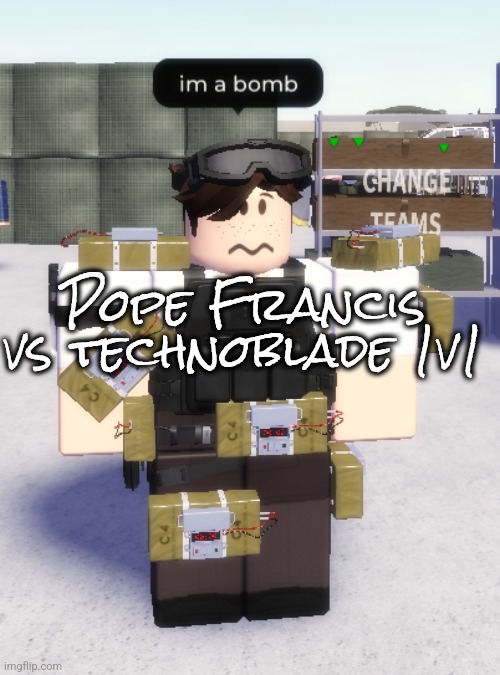 im a bomb | Pope Francis vs technoblade 1v1 | image tagged in im a bomb | made w/ Imgflip meme maker