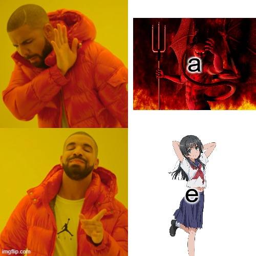 Change "a' to "e" | a; e | image tagged in memes,drake hotline bling,satan,saten ruiko,saten,raildex | made w/ Imgflip meme maker