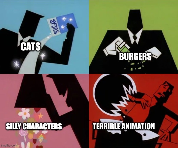 Honored One making burger cat movie | BURGERS; CATS; TERRIBLE ANIMATION; SILLY CHARACTERS | image tagged in sugar spice and nice | made w/ Imgflip meme maker