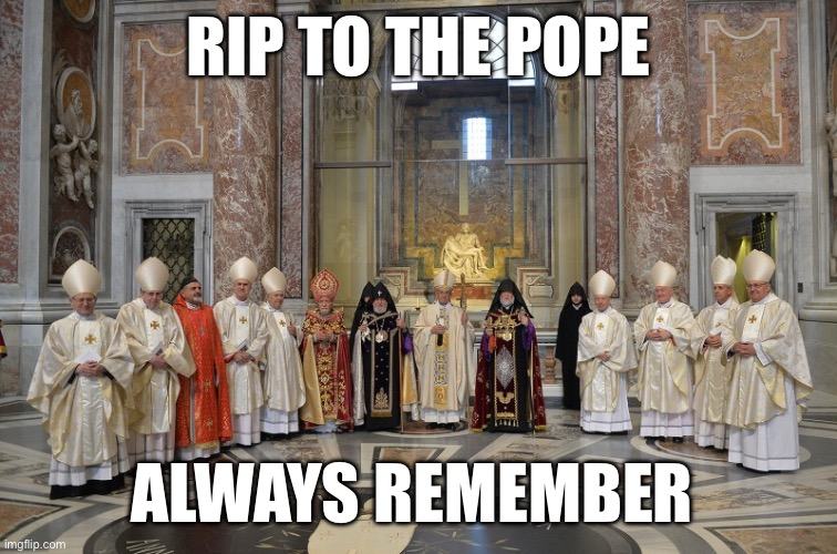 Pope Francis | RIP TO THE POPE; ALWAYS REMEMBER | image tagged in vatican mass | made w/ Imgflip meme maker