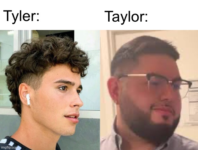 Tyler:; Taylor: | made w/ Imgflip meme maker
