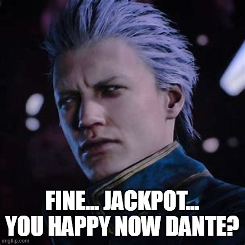 FINE... JACKPOT... YOU HAPPY NOW DANTE? | made w/ Imgflip meme maker