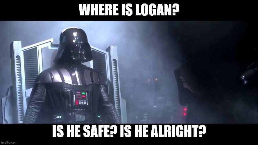 WHERE IS LOGAN? IS HE SAFE? IS HE ALRIGHT? | made w/ Imgflip meme maker