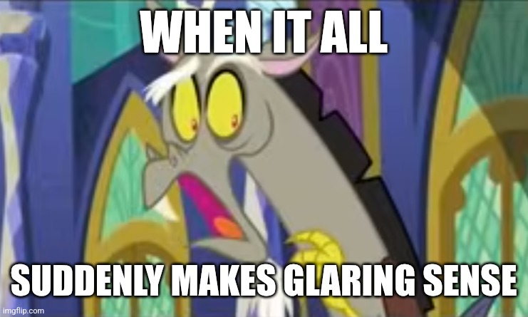 It all suddenly makes sense!!! | WHEN IT ALL; SUDDENLY MAKES GLARING SENSE | image tagged in discord template,jpfan102504 | made w/ Imgflip meme maker