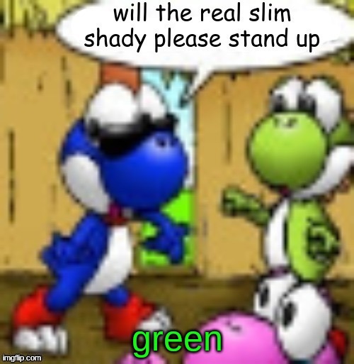 will the real slim shady please stand up | green | image tagged in will the real slim shady please stand up | made w/ Imgflip meme maker