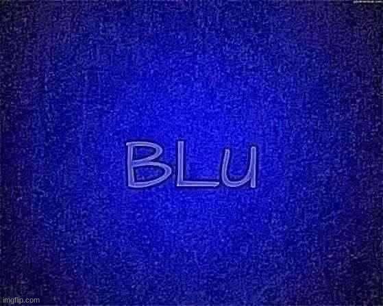 blu | image tagged in blu | made w/ Imgflip meme maker