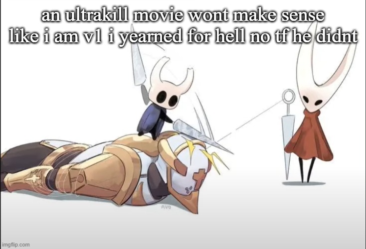 +HALLOWNESS | an ultrakill movie wont make sense
like i am v1 i yearned for hell no tf he didnt | image tagged in hallowness | made w/ Imgflip meme maker