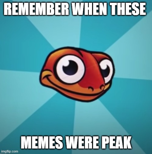 Sneaky Salamander | REMEMBER WHEN THESE; MEMES WERE PEAK | image tagged in sneaky salamander | made w/ Imgflip meme maker