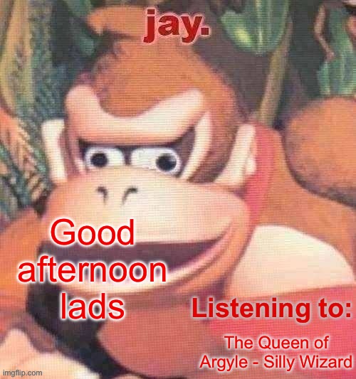 I’ve started talking in an Irish accent ironically and now can’t stop listening to Irish folk music | Good afternoon lads; The Queen of Argyle - Silly Wizard | image tagged in jay updated temp | made w/ Imgflip meme maker