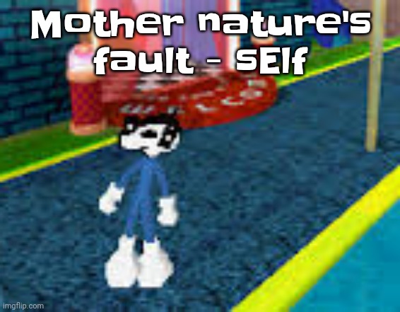 Erm what the sigma | Mother nature's fault - sElf | image tagged in erm what the sigma | made w/ Imgflip meme maker