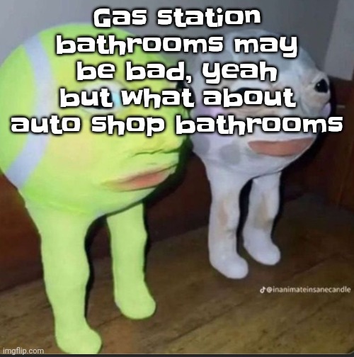 Ball | Gas station bathrooms may be bad, yeah but what about auto shop bathrooms | image tagged in ball | made w/ Imgflip meme maker
