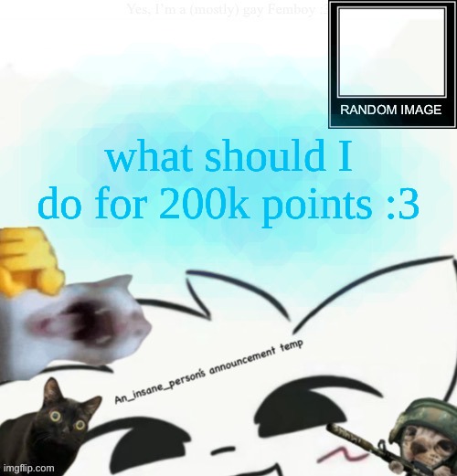 My lil announcement | what should I do for 200k points :3 | image tagged in my lil announcement | made w/ Imgflip meme maker