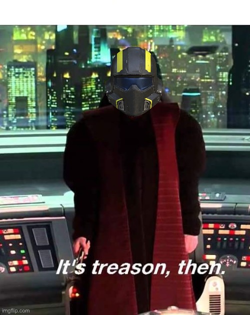 Its Treason then | image tagged in its treason then | made w/ Imgflip meme maker