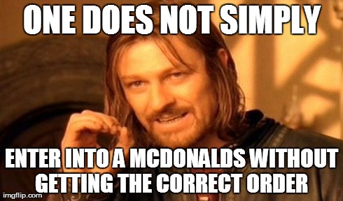 One Does Not Simply | ONE DOES NOT SIMPLY ENTER INTO A MCDONALDS WITHOUT GETTING THE CORRECT ORDER | image tagged in memes,one does not simply | made w/ Imgflip meme maker