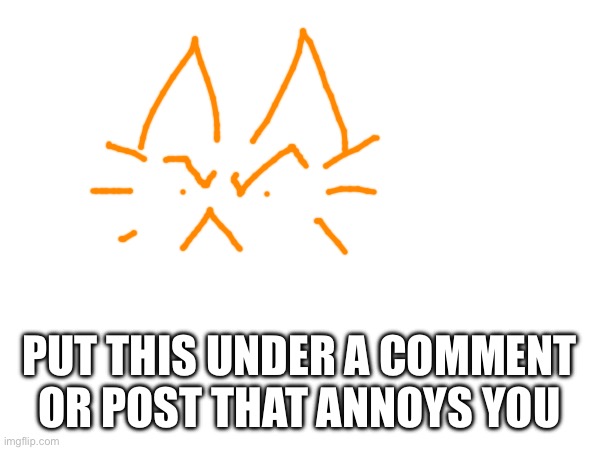 PUT THIS UNDER A COMMENT OR POST THAT ANNOYS YOU | made w/ Imgflip meme maker