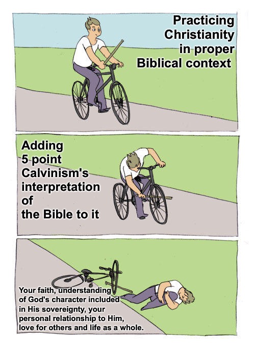 5 Point Life Destruction | Practicing Christianity in proper Biblical context; Adding 5 point Calvinism's interpretation of the Bible to it; Your faith, understanding of God's character included in His sovereignty, your personal relationship to Him, love for others and life as a whole. | image tagged in bike fall,calvinism,arminian,molinism,reformed theology 5 point calvinists,destructive ai gnostic crap | made w/ Imgflip meme maker