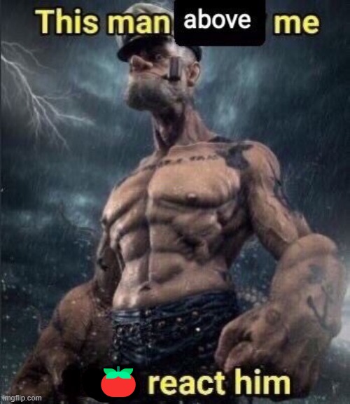 tomato | 🍅 | image tagged in this man above me fish react him | made w/ Imgflip meme maker